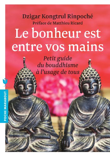 Le bonheur est entre vos mains: Petit guide du bouddhisme à l'usage de tous