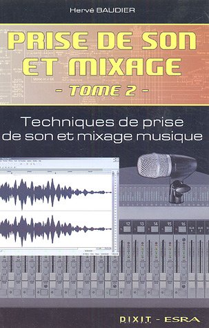 Prise de son et mixage: Tome 2, Techniques de prise de son et mixage musique