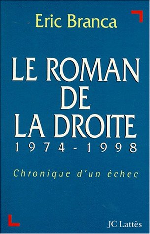 LE ROMAN DE LA DROITE 1974-1998. Chronique d'un échec