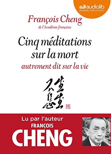 Cinq méditations sur la mort autrement dit sur la vie: Livre audio 1 CD MP3 - Préambule écrit et lu par Jean Mouttapa, éditeur de François Cheng