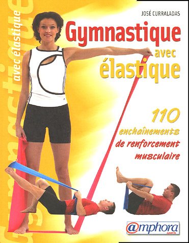 Gymnastique avec élastique: 110 Enchaînements de renforcement musculaire