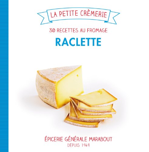 Raclette, 30 recettes au fromage