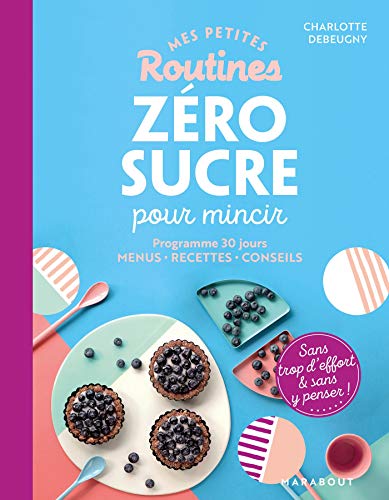 Mes petites routines - Zéro sucre pour mincir: Programme de 28 jours - Menus - Recettes - Conseils