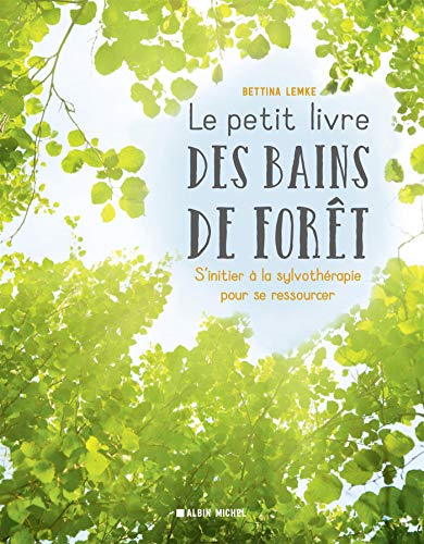 Le Petit Livre des bains de forêt: S'initier à la sylvothérapie pour se ressourcer
