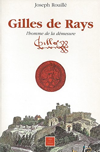 Gilles de Rays, l'homme de la démesure - Joseph Rouillé (Gilles de Retz, Gilles de Rais)