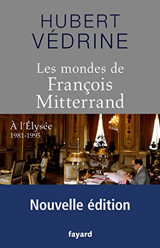 Les Mondes de François Mitterrand - Nouvelle édition: A l'Elysée 1981-1995