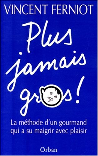 Plus Jamais Gros ! La Methode D'Un Gourmand Qui A Su Maigrir Avec Plaisir