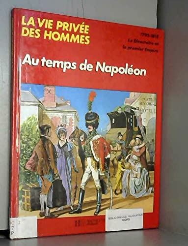 Au temps de Napoléon : 1795-1819 (La Vie privée des hommes)