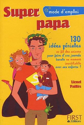 Super papa: 130 Idées géniales au fil des saisons pour faire d'une journée banale un moment inoubliable avec ses enfants !