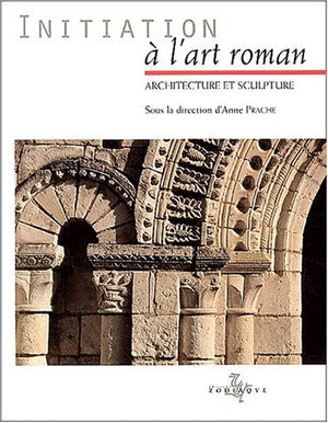 Initiation A L'Art Roman. Architecture Et Sculpture