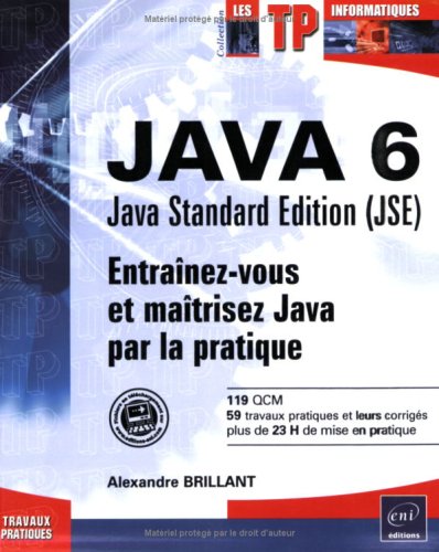 Java 6 Java Standard Edition (JSE) : Entraînez-vous et maîtrisez Java par la pratique