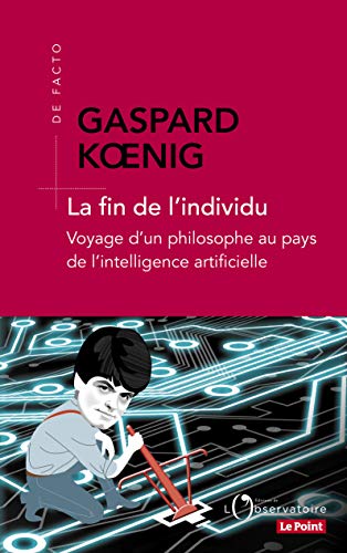La fin de l'individu: Voyage d'un philosophe au pays de l'intelligence artificielle