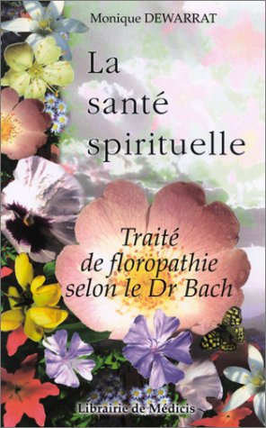 La santé spirituelle : Traité de floropathie selon le Dr Bach