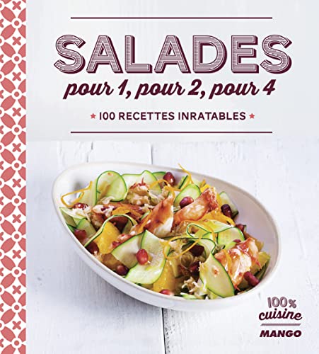 Salades pour 1, pour 2, pour 4: 100 recettes inratables