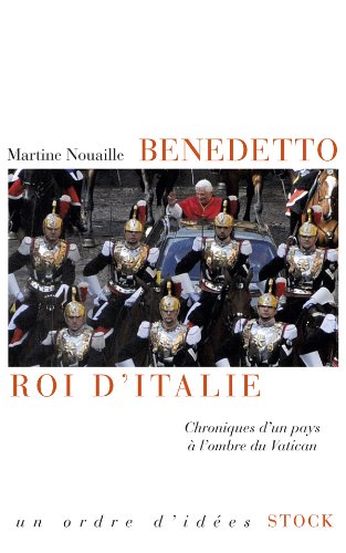 Benedetto roi d'Italie: Chroniques d'un pays à l'ombre du Vatican