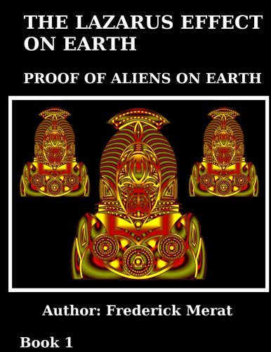 The Lazarus Effect On Earth-Book 1: Proof Of Aliens On Earth