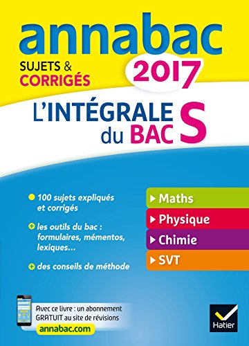 Annales Annabac 2017 L'intégrale Bac S: sujets et corrigés en maths, physique-chimie et SVT