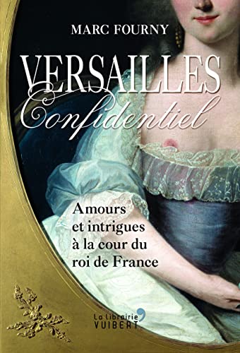 Versailles confidentiel: Amours et intrigues à la cour du roi de France