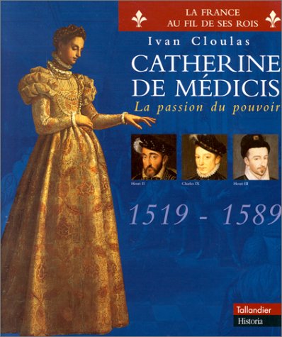 Catherine de Médicis: La passion du pouvoir 1519-1589