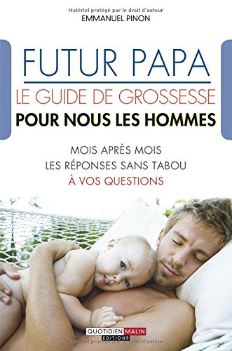 Futur papa : Le guide de grossesse pour nous les hommes: Mois après mois les réponses sans tabou à vos questions