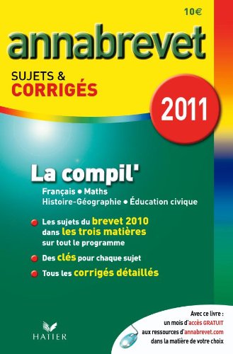 Annabrevet 2011 La compil' Français Maths Histoire-Géographie Education civique sujets et corrigés