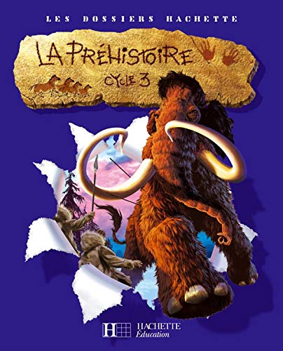 Les Dossiers Hachette Histoire Cycle 3 - La Préhistoire - Livre de l'élève - Ed.2007