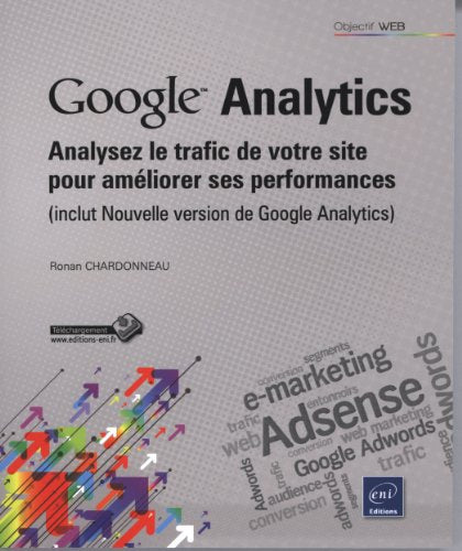 Google Analytics - Analysez le trafic de votre site pour améliorer ses performances (inclus Nouvelle version de Google Analytics)