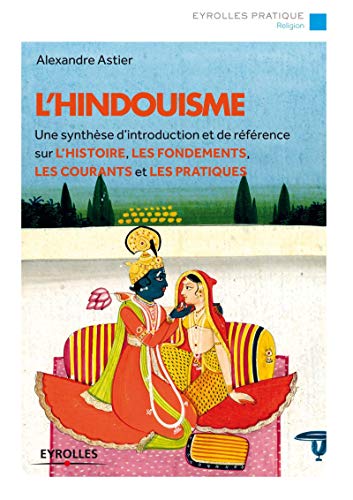 L'hindouisme : Une synthèse d'introduction et de référence sur l'histoire, les fondements, les courants et les pratiques