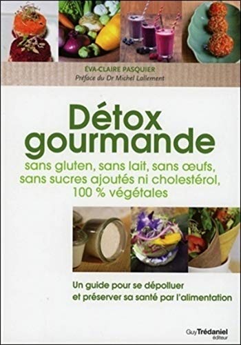 Détox gourmande sans gluten, sans lait, sans oeufs, sans sucres ajoutés ni cholestérol, 100% végétal