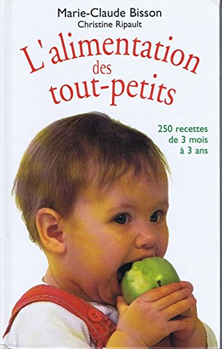 L'alimentation des tout-petits : 250 recettes de 3 mois à 3 ans