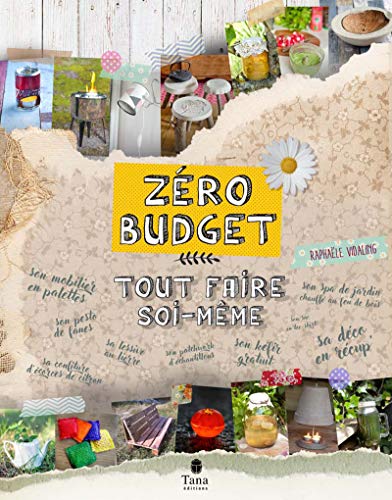 Tout faire soi-même zéro budget - DIY eco-friendly et petit budget : recettes de cuisine zéro déchet, mobilier et déco, objets du quotidien, jardin