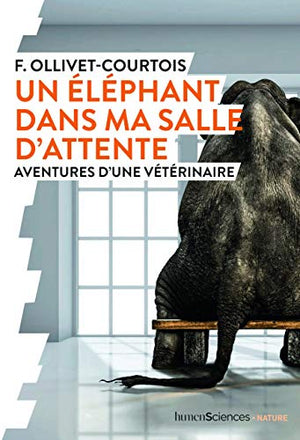 Un éléphant dans ma salle d'attente: Aventures d'une vétérinaire