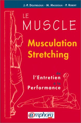 Le Muscle : musculation, stretching. Être fort et souple à la fois