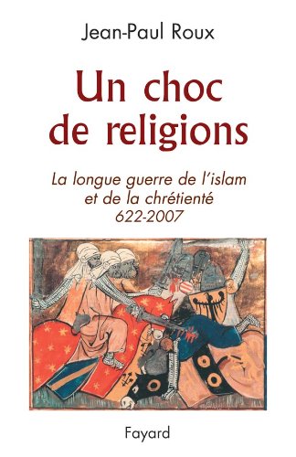 UN CHOC DE RELIGIONS 622-2007: La longue guerre de l'islam et de la chrétienté (622-2007)