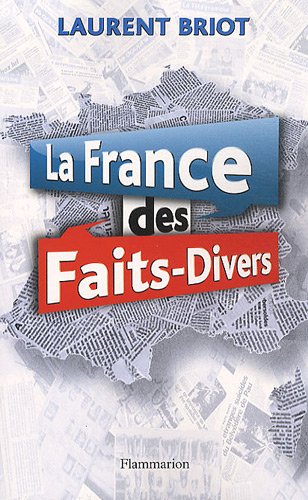 La France des faits-divers: HISTOIRES INSOLITES DE LA PRESSE REGIONALE