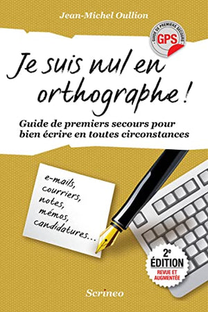 Je suis nul en orthographe ! Guide de premiers secours pour mieux écrire en toutes circonstances