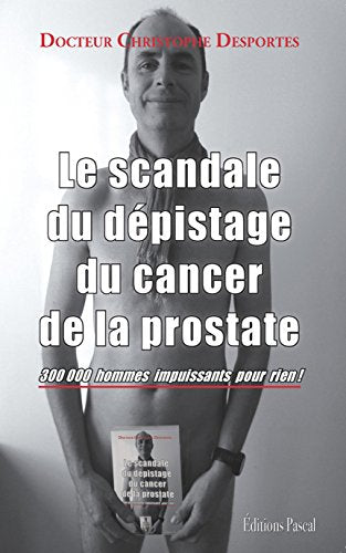 Le scandale du dépistage du cancer de la prostate : 300 000 hommes impuissants pour rien !