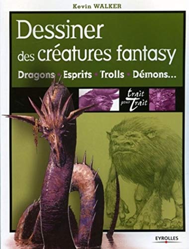 DESSINER DES CREATURES FANTASY : DRAGONS, ESPRITS, TROLLS, DEMONS...