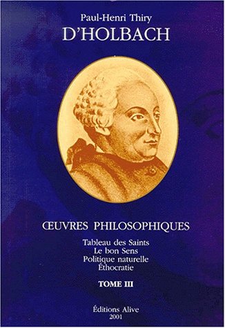 Oeuvres philosophiques.: Tome 3, Tableau des Saints. Le bon sens. Politique naturelle. Ethocratie