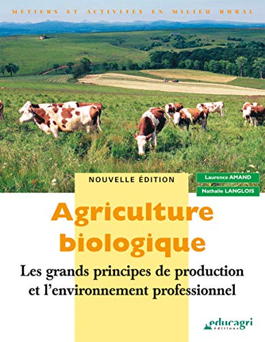 Agriculture biologique: Les grands principes de production et l'environnement professionnel