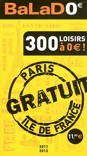 BaLaD0 Paris Ile-de-France, 300 loisirs à 0 euro ! 2011-2012 - 300 balades et activités originales et gratuites à Paris et en Ile-de-France