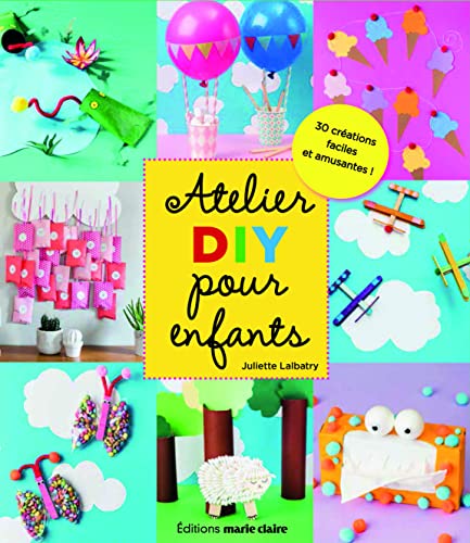 Atelier do it yourself pour enfants: 30 créations faciles et amusantes !