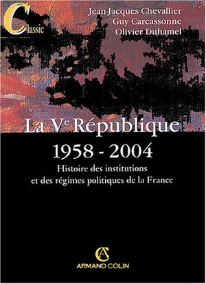 La Ve République 1958-2004: Histoire des institutions et des régimes politiques de la France