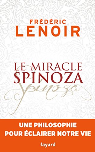 Le miracle Spinoza: Une philosophie pour éclairer notre vie