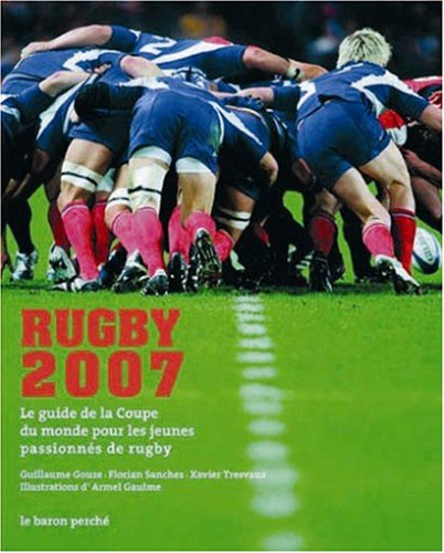 Rugby 2007: Le guide de la Coupe du monde pour les jeunes passionnés de rugby