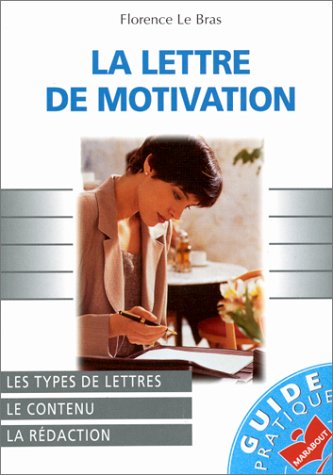 La Lettre de motivation : Les types de lettres, le contenu, la rédaction