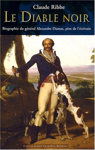 Le Diable noir : Biographie du général Alexandre Dumas, père de l'écrivain