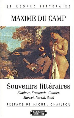 Souvenirs Litteraires. Flaubert, Fromentin, Gautier, Musset, Nerval, Sand
