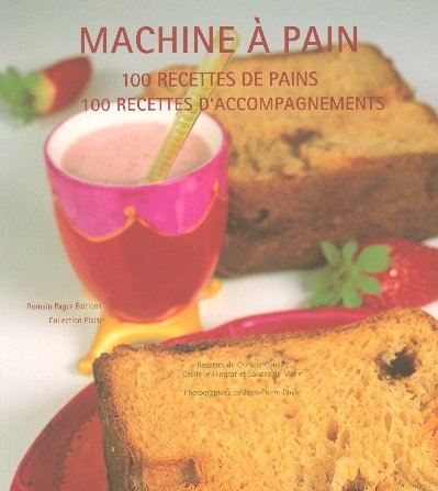 Machine à pain : 100 Recettes de pains, 100 recettes d'accompagnement