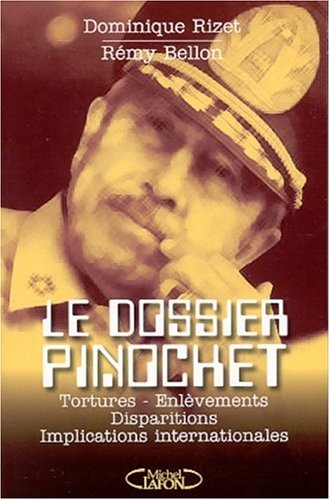 Le dossier Pinochet.: Tortures, enlèvements, disparitions, implications internationales